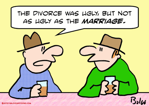 The divorce was ugly, but not as ugly as the marriage. 